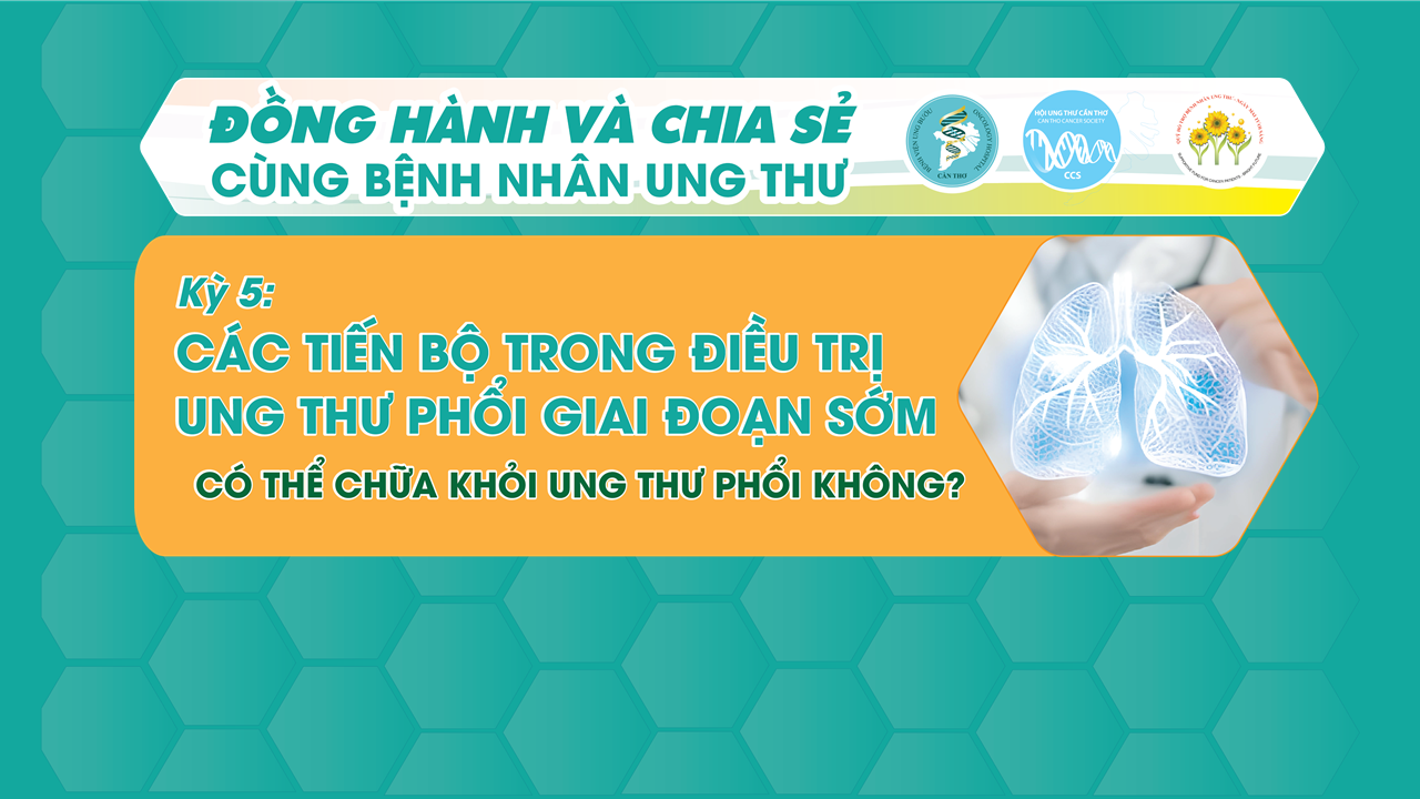 Các tiến bộ trong điều trị Ung thư phổi trong giai đoạn sớm (Kỳ 5)